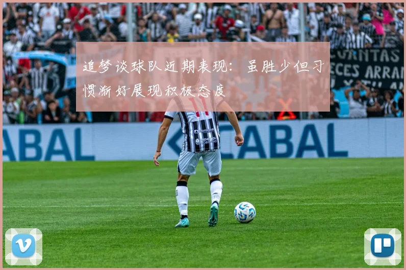 追梦谈球队近期表现：虽胜少但习惯渐好展现积极态度